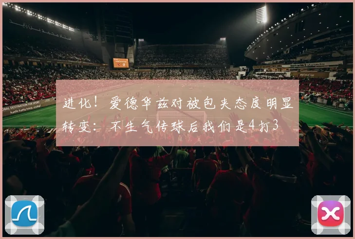 进化！爱德华兹对被包夹态度明显转变：不生气传球后我们是4打3