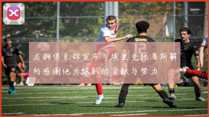 龙狮俱乐部宣布与埃里克托马斯解约感谢他为球队的贡献与努力