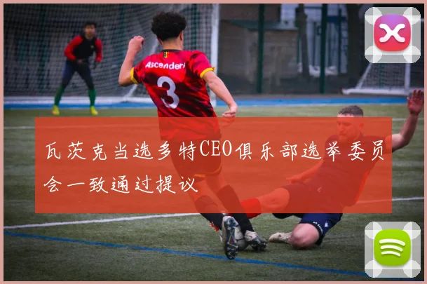 瓦茨克当选多特CEO俱乐部选举委员会一致通过提议